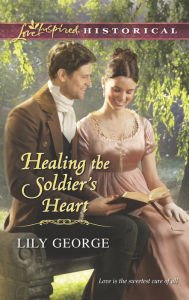 Title: Healing the Soldier's Heart (Love Inspired Historical Series), Author: Lily George