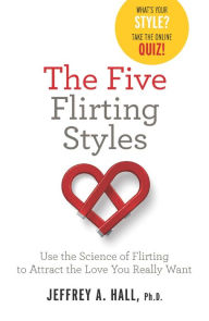 Title: The Five Flirting Styles: Use the Science of Flirting to Attract the Love You Really Want, Author: Jeffrey Hall