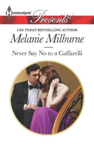 Title: Never Say No to a Caffarelli: An Emotional and Sensual Romance, Author: Melanie Milburne