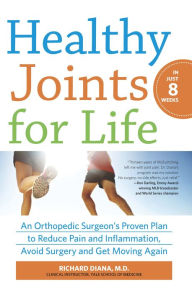 Title: Healthy Joints for Life: An Orthopedic Surgeon's Proven Plan to Reduce Pain and Inflammation, Avoid Surgery and Get Moving Again, Author: Richard Diana