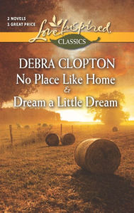 Title: No Place Like Home and Dream a Little Dream (Love Inspired Classics Series), Author: Debra Clopton