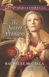 Title: The Secret Princess (Love Inspired Historical Series), Author: Rachelle McCalla