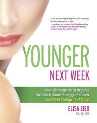 Title: Younger Next Week: Your Ultimate Rx to Reverse the Clock, Boost Energy and Look and Feel Younger in 7 Days, Author: Elisa Zied