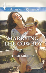 Title: Marrying the Cowboy (Harlequin American Romance Series #1482), Author: Trish Milburn