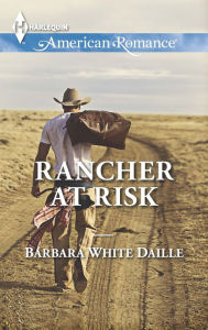 Title: Rancher at Risk (Harlequin American Romance Series #1484), Author: Barbara White Daille