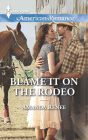 Blame It on the Rodeo (Harlequin American Romance Series #1487)