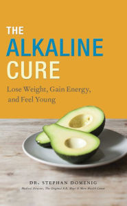 Title: The Alkaline Cure: Lose Weight, Gain Energy, and Feel Young, Author: Stephan Domenig