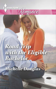 Title: Road Trip With the Eligible Bachelor (Harlequin Romance Series #4416), Author: Michelle Douglas