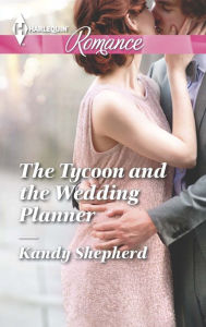 Title: The Tycoon and the Wedding Planner (Harlequin Romance Series #4434), Author: Kandy Shepherd