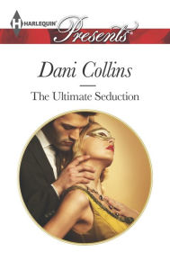 Title: The Ultimate Seduction (Harlequin Presents Series #3264), Author: Dani Collins