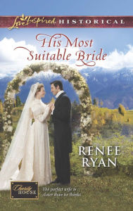 Title: His Most Suitable Bride (Love Inspired Historical Series), Author: Renee Ryan