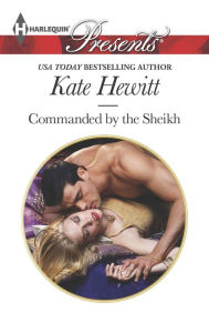 Title: Commanded by the Sheikh (Harlequin Presents Series #3276), Author: Kate Hewitt