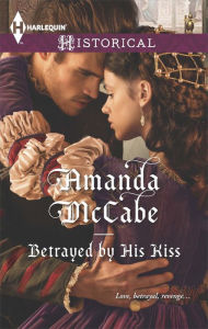 Title: Betrayed by His Kiss (Harlequin Historical Series #1206), Author: Amanda McCabe