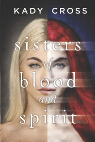 Title: Sisters of Blood and Spirit (Sisters of Blood and Spirit Series #1), Author: Kady Cross