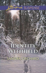 Title: Identity Withheld (Love Inspired Suspense Series), Author: Sandra Orchard