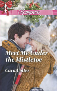 Title: Meet Me Under the Mistletoe (Harlequin Romance Series #4453), Author: Cara Colter