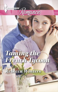 Title: Taming the French Tycoon (Harlequin Romance Series #4455), Author: Rebecca Winters