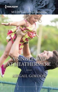 Title: A Single Dad at Heathermere: A Single Dad Romance, Author: Abigail Gordon