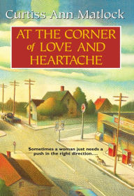 Title: AT THE CORNER OF LOVE AND HEARTACHE, Author: Curtiss Ann Matlock