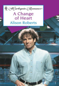 Title: A CHANGE OF HEART, Author: Alison Roberts