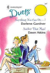 Title: Anything You Can Do...! & Anchor That Man!: Anything You Can Do...!\Anchor That Man!, Author: Darlene Gardner