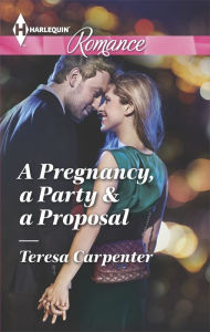 Title: A Pregnancy, a Party & a Proposal (Harlequin Romance Series #4461), Author: Teresa Carpenter