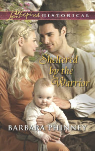 Title: Sheltered by the Warrior (Love Inspired Historical Series), Author: Barbara Phinney