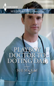 Title: Playboy Doctor to Doting Dad, Author: Sue MacKay