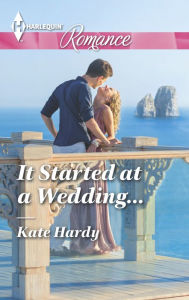 Title: It Started at a Wedding... (Harlequin Romance Series #4470), Author: Kate Hardy