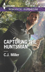 Title: Capturing the Huntsman (Harlequin Romantic Suspense Series #1848), Author: C.J. Miller