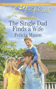 Title: The Single Dad Finds a Wife (Love Inspired Series), Author: Felicia Mason