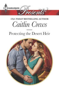 Title: Protecting the Desert Heir (Harlequin Presents Series #3338), Author: Caitlin Crews