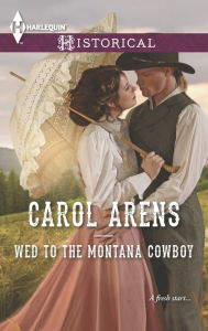 Title: Wed to the Montana Cowboy (Harlequin Historical Series #1235), Author: Carol Arens