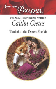 Title: Traded to the Desert Sheikh (Harlequin Presents Series #3363), Author: Caitlin Crews