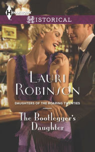 Title: The Bootlegger's Daughter (Harlequin Historical Series #1246), Author: Lauri Robinson