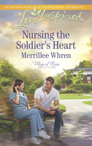 Title: Nursing the Soldier's Heart (Love Inspired Series), Author: Merrillee Whren