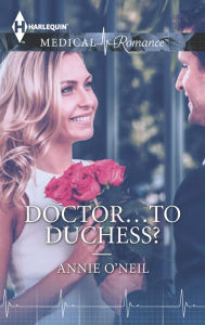 Title: Doctor...to Duchess?, Author: Annie O'Neil