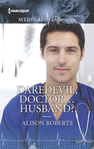 Title: Daredevil, Doctor...Husband?, Author: Alison Roberts