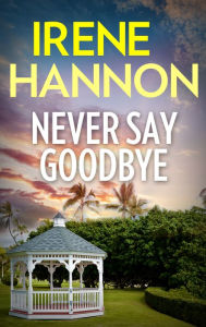 Title: Never Say Goodbye, Author: Irene Hannon