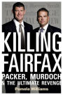 Killing Fairfax: Packer, Murdoch and the Ultimate Revenge