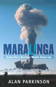 Forums book download free Maralinga: Australia's Nuclear Waste Cover-up English version by Alan Parkinson PDB 9781460701713