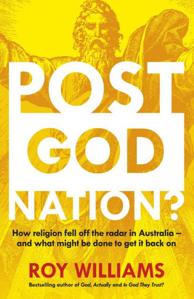 Post-God Nation: How Religion Fell Off The Radar in Australia - and What Might be Done To Get It Back On