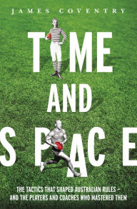 Title: Time and Space: Footy Tactics from Origins to AFL, Author: James Coventry