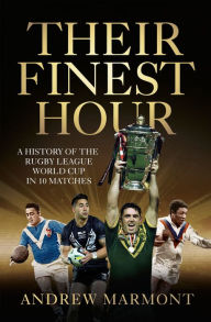 Title: Their Finest Hour: A History of the Rugby League World Cup in 10 Matches, Author: Andrew Marmont