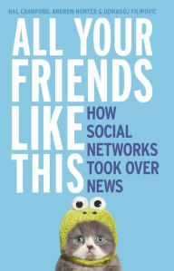 Title: All Your Friends Like This: How Social Networks Took Over News, Author: Hal Crawford