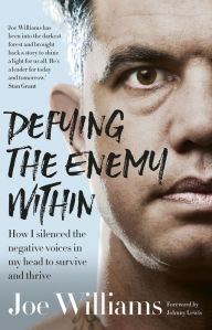 Title: Defying The Enemy Within: How I silenced the negative voices in my head to survive and thrive, Author: Joe Williams