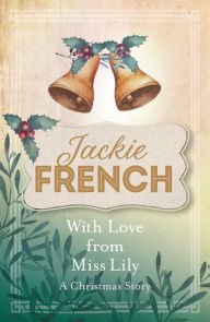 Title: With Love from Miss Lily: A Christmas Story, Author: Jackie French