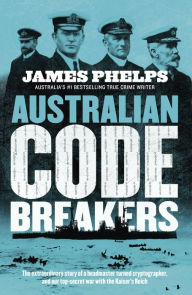 Ebook for microprocessor free download Australian Code Breakers: Our top-secret war with the Kaiser's Reich PDF English version 9781460710227 by James Phelps