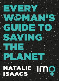 Title: Every Woman's Guide To Saving The Planet, Author: Natalie Isaacs