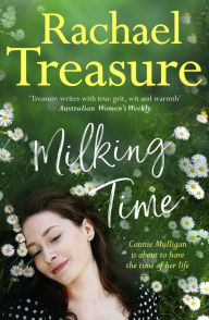 Title: Milking Time: The uplifting, funny and emotional new novel from from the favourite Australian bestselling author of Jillaroo, White Horses and The Farmer's Wife, Author: Rachael Treasure